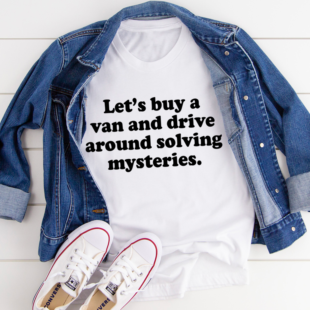 Let's Buy a Van and Drive Around Solving Mysteries T-Shirt