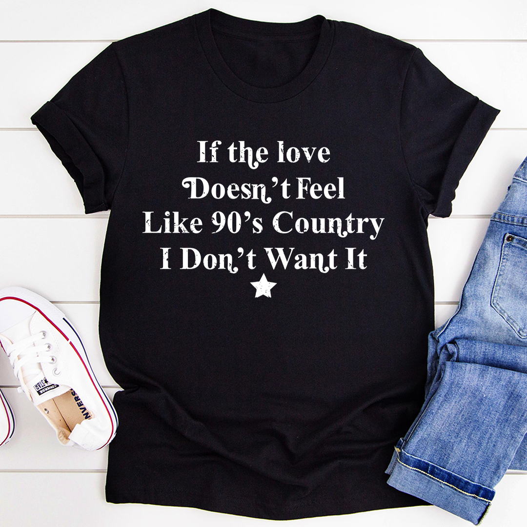 If The Love Doesn't Feel Like 90's Country T-Shirt