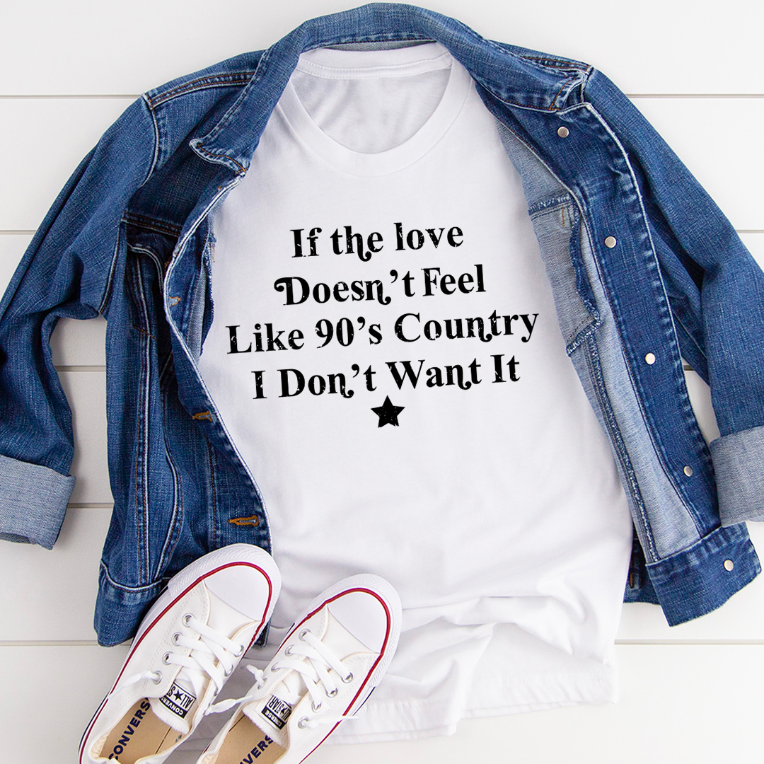 If The Love Doesn't Feel Like 90's Country T-Shirt