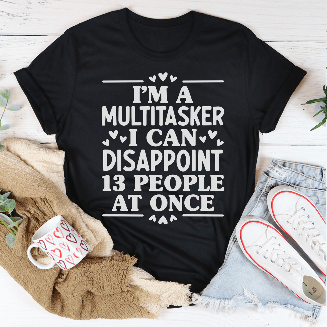 I'm A Multitasker I Can Disappoint 13 People At Once T-Shirt