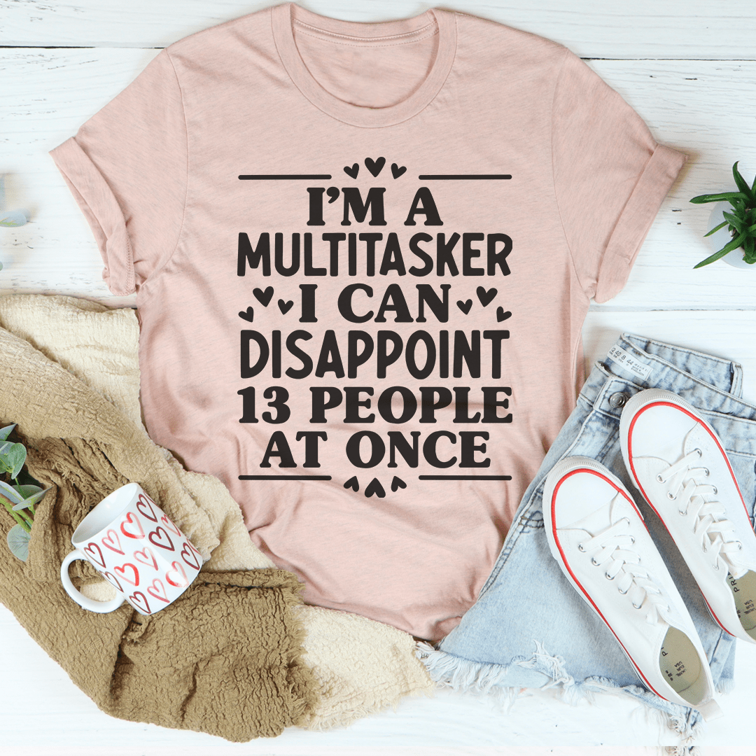 I'm A Multitasker I Can Disappoint 13 People At Once T-Shirt