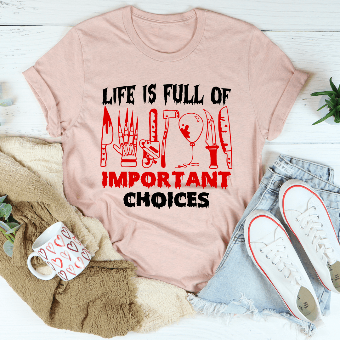 Life Is Full Of Important Choices T-Shirt