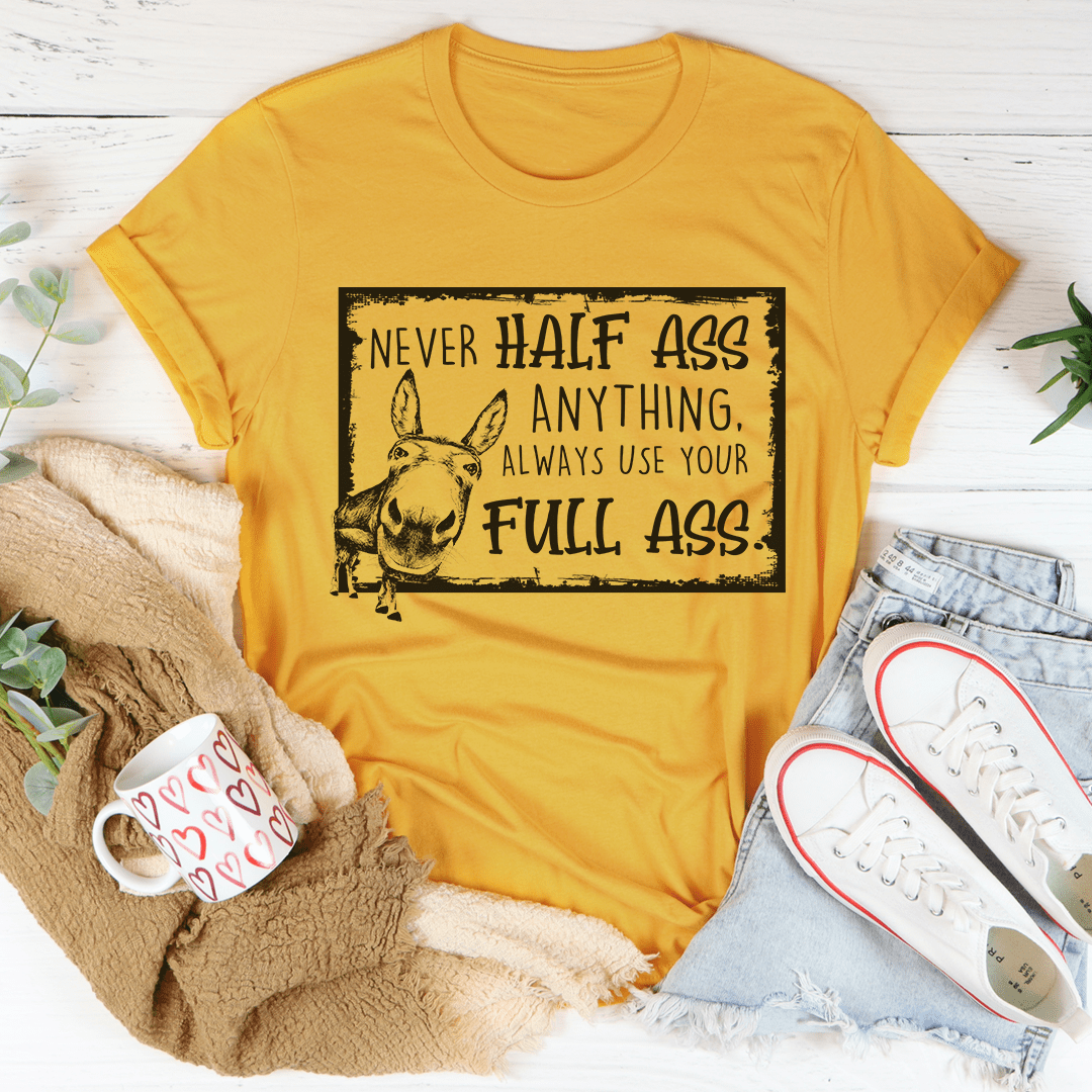 Never Half-Ass Anything T-Shirt