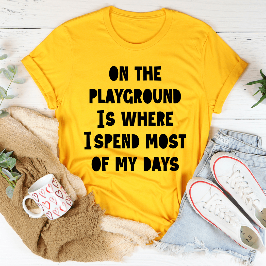 On The Playground Is Where I Spend Most Of My Days T-Shirt