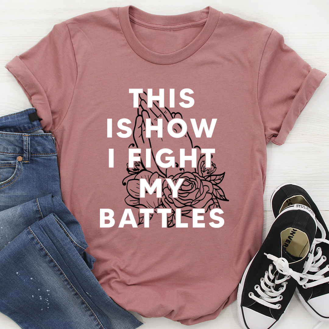 This Is How I Fight My Battles T-Shirt