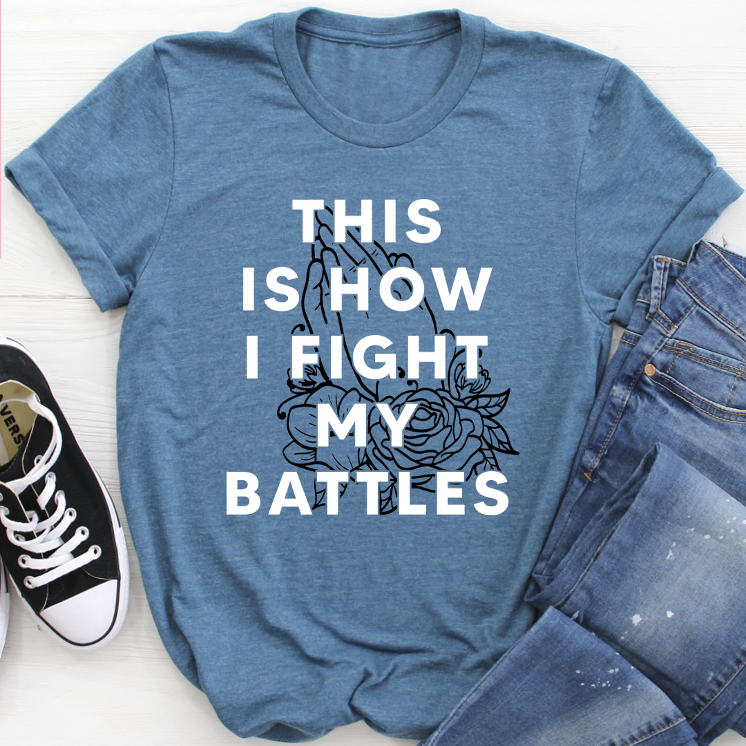 This Is How I Fight My Battles T-Shirt