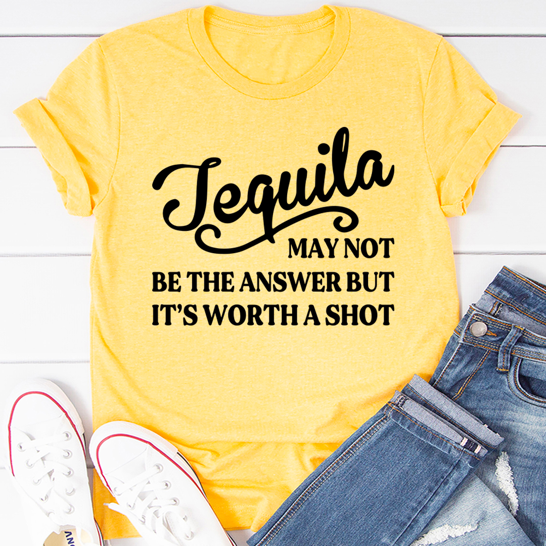 Tequila May Not Be The Answer T-Shirt