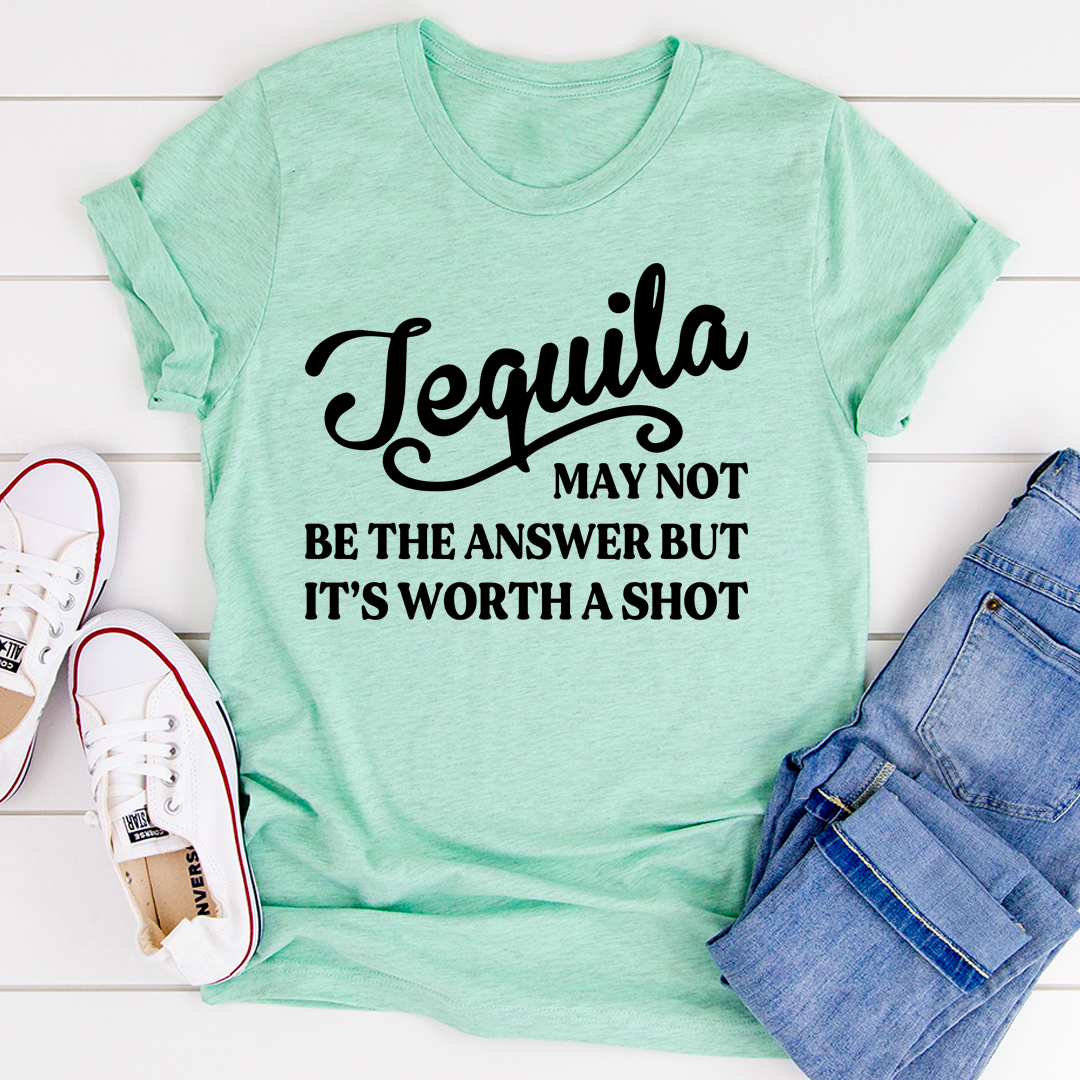 Tequila May Not Be The Answer T-Shirt