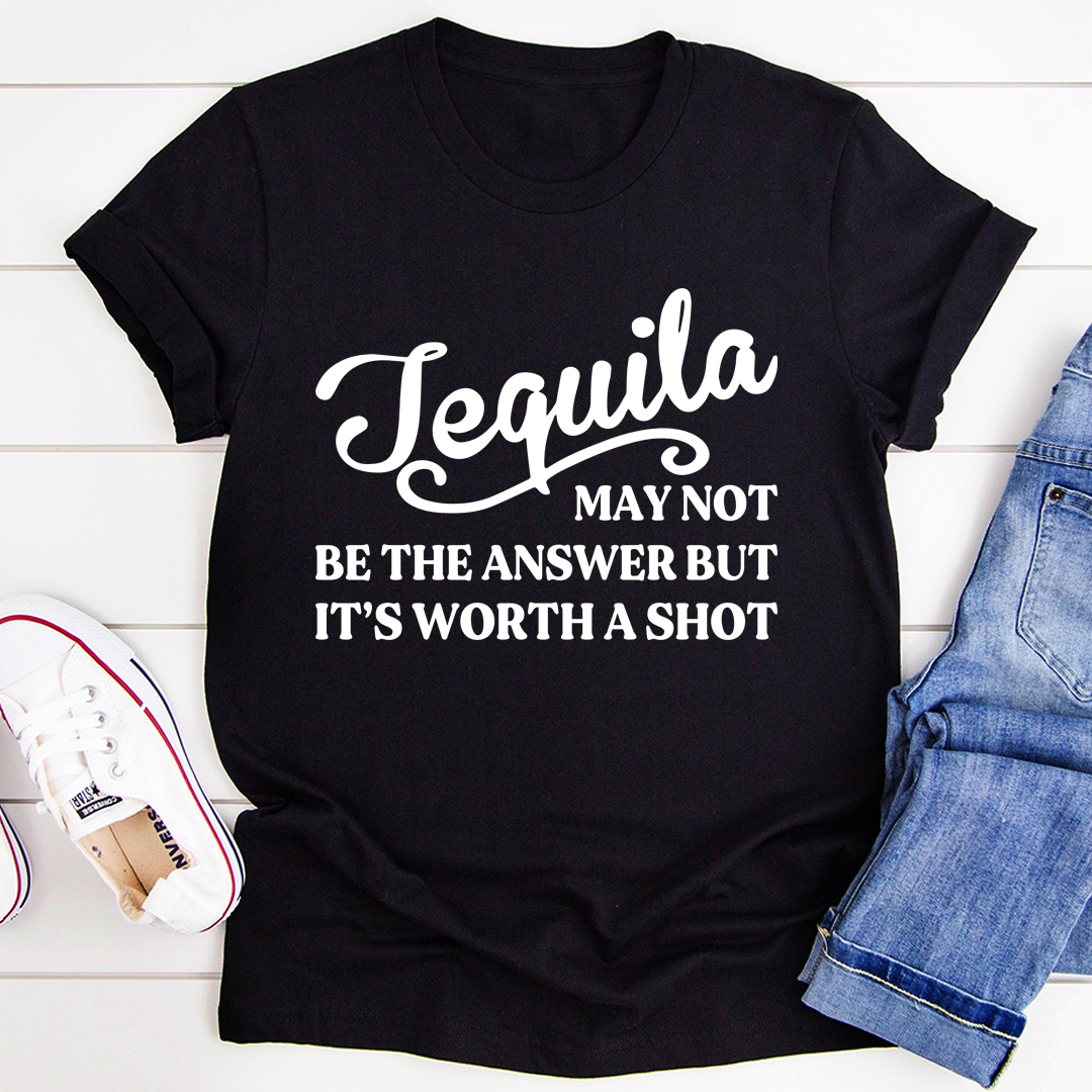 Tequila May Not Be The Answer T-Shirt