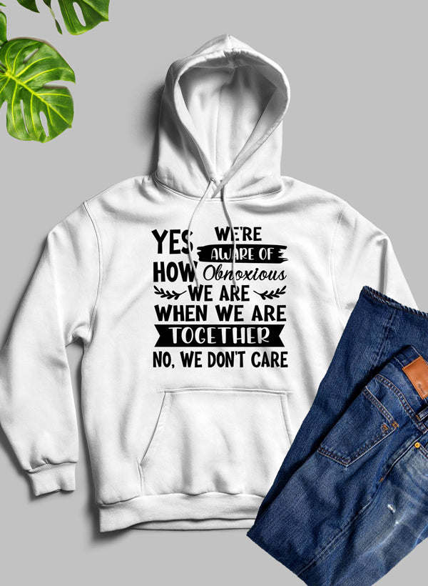 Yes Were Aware Of How Obnoxious We Are Together Hoodie