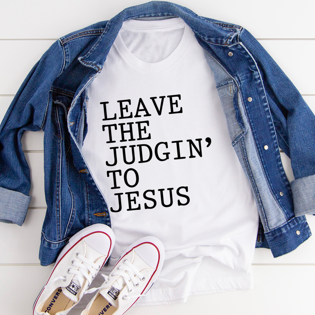 Leave The Judgin' to Jesus T-Shirt