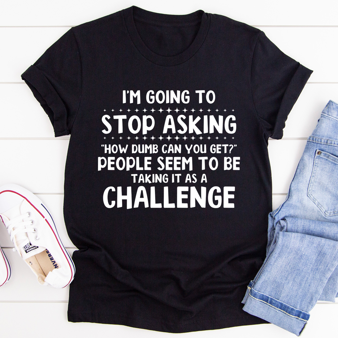 I'm Going to Stop Asking T-Shirt