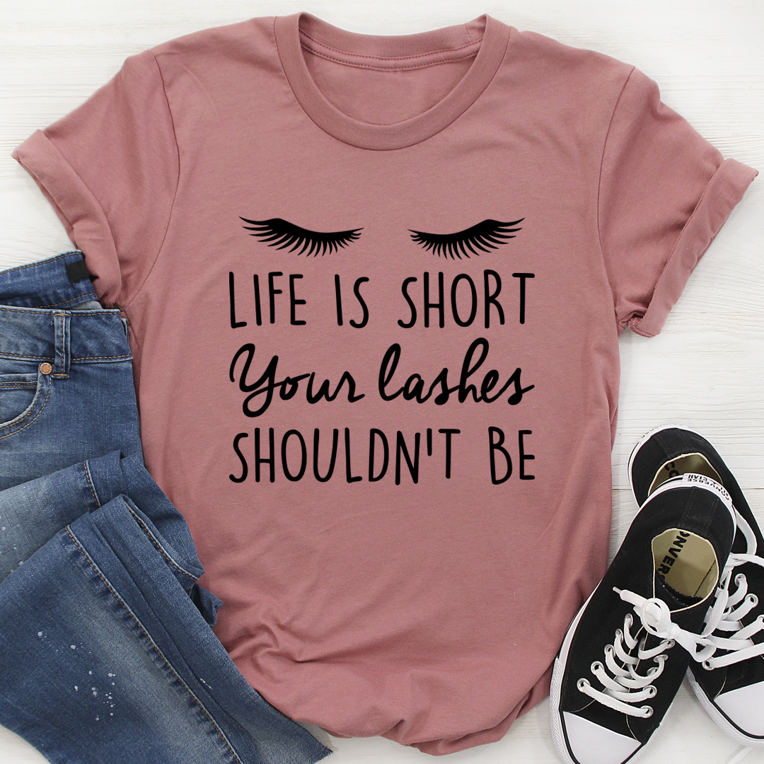 Life Is Short Your Lashes Shouldn't Be T-Shirt