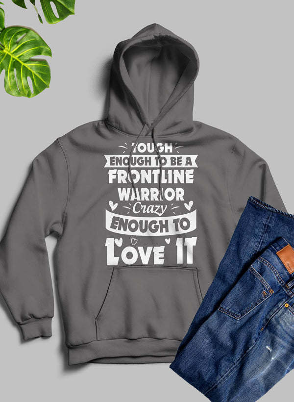 Tough Enough To Be A Frontline Warrior Crazy Enough To Love It Hoodie