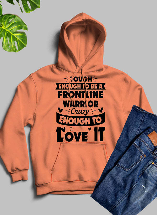 Tough Enough To Be A Frontline Warrior Crazy Enough To Love It Hoodie