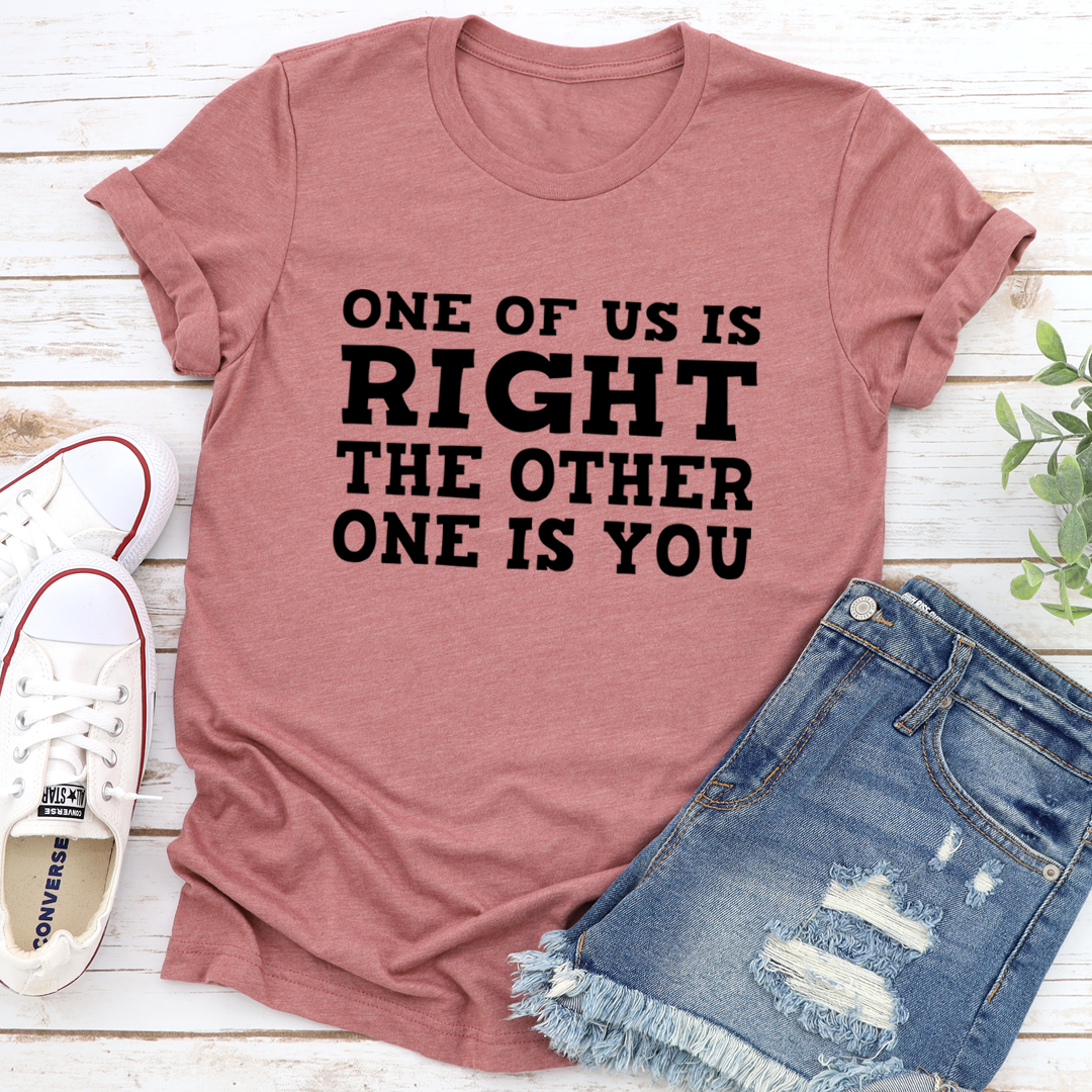 One Of Us Is Right T-Shirt