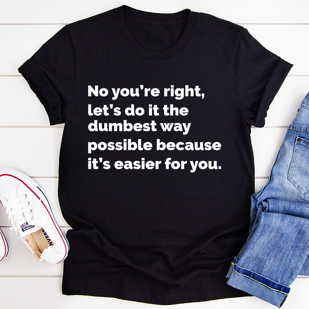 Let's Do It The Dumbest Way Possible T-Shirt