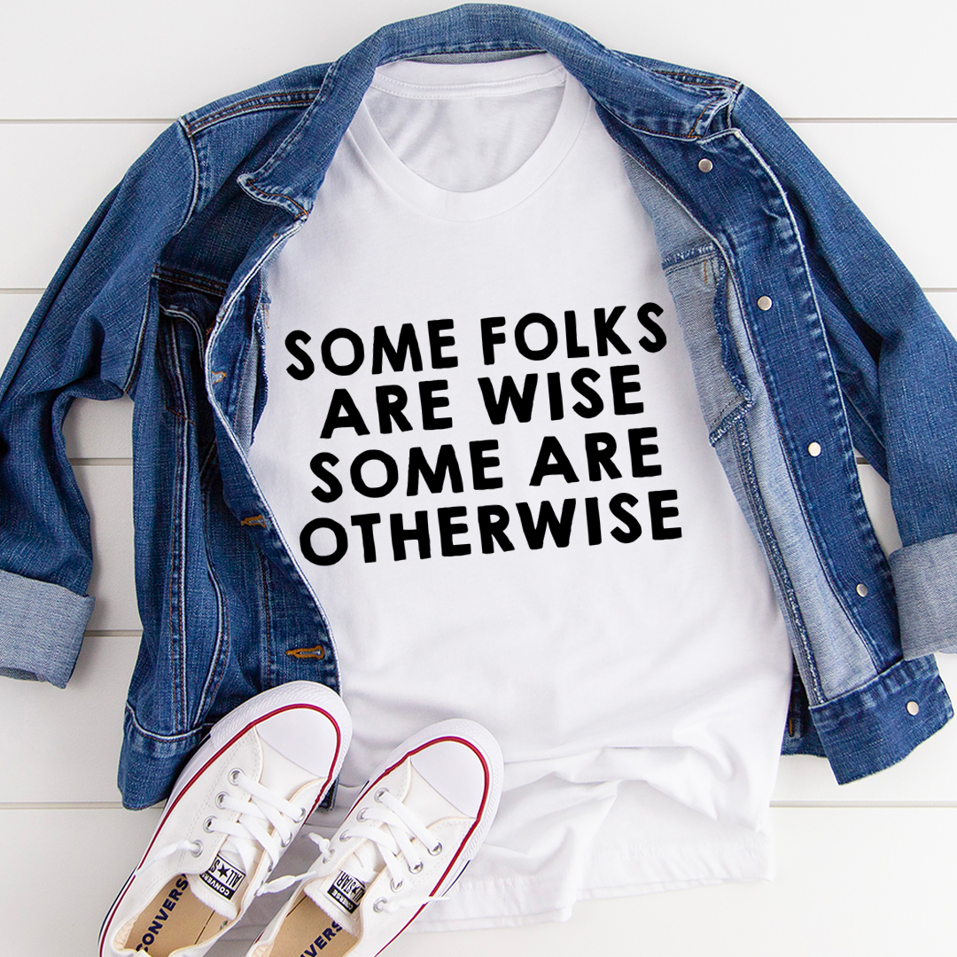 Some Folks Are Wise Some Are Otherwise T-Shirt