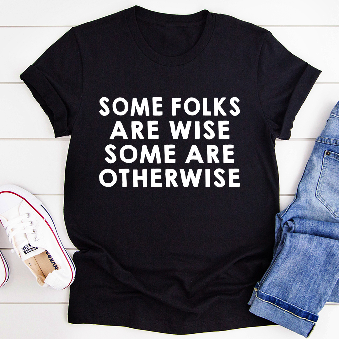 Some Folks Are Wise Some Are Otherwise T-Shirt