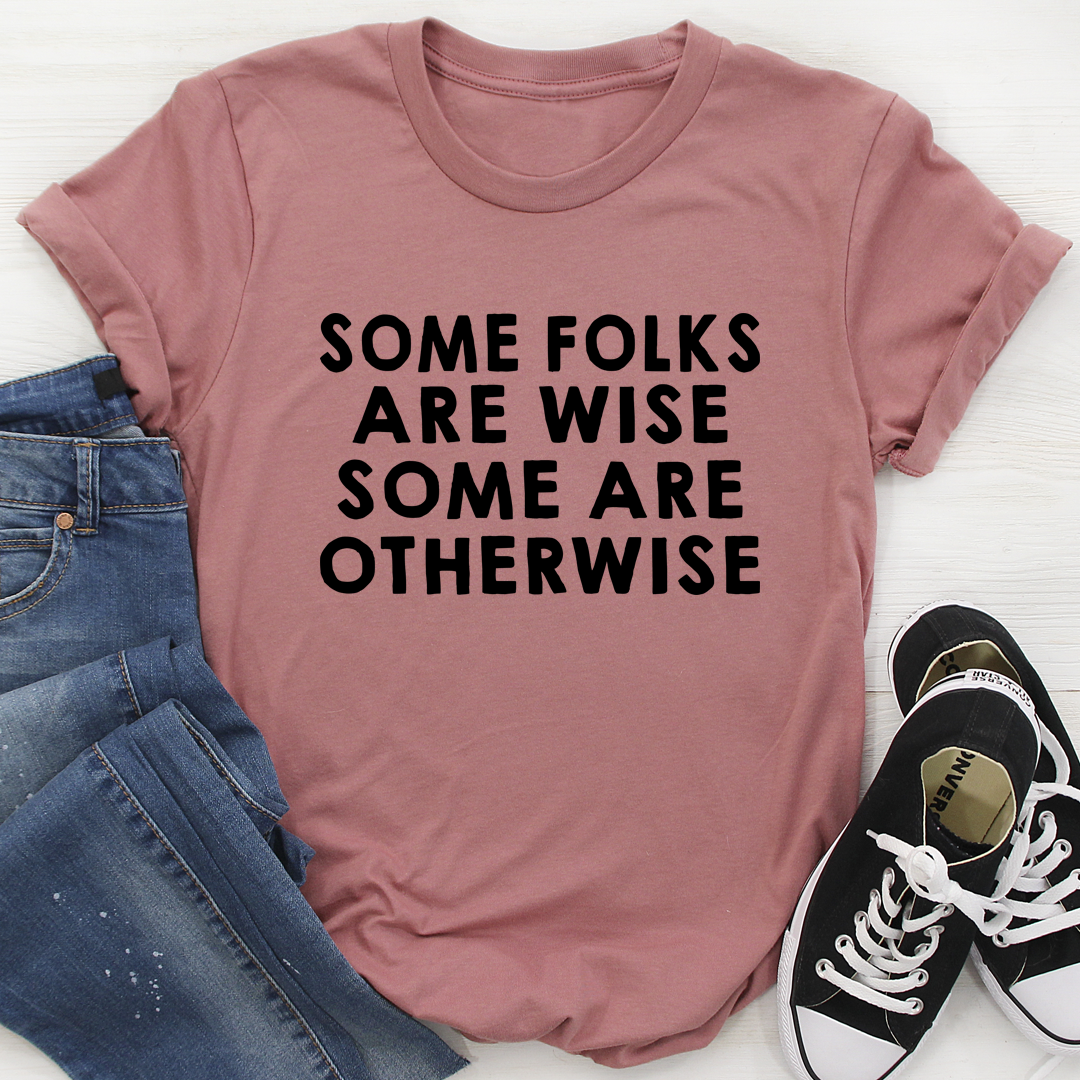 Some Folks Are Wise Some Are Otherwise T-Shirt