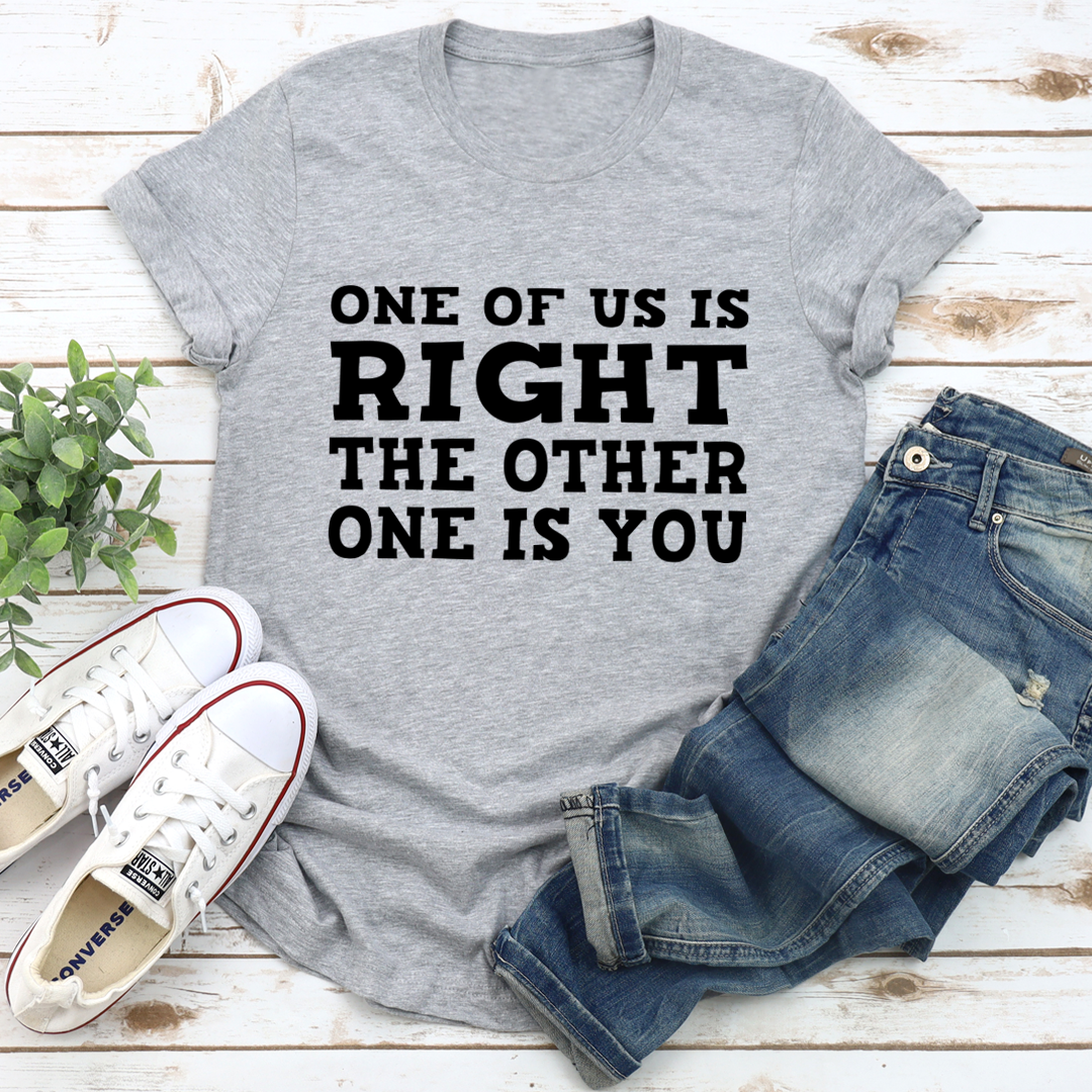 One Of Us Is Right T-Shirt