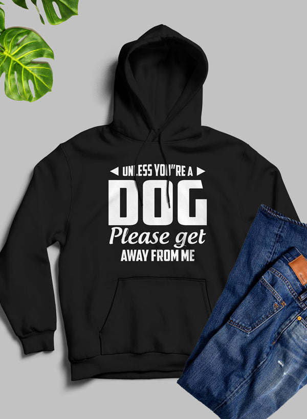 Unless You're A Dog Please Get Away From Me Hoodie