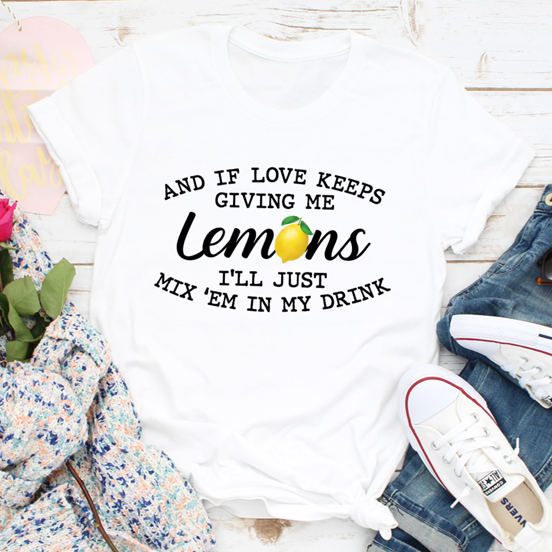 If Love Keeps Giving Me Lemons T-Shirt