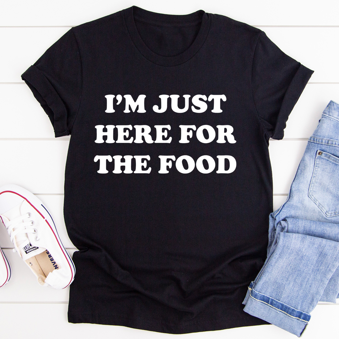 I'm Just Here For The Food T-Shirt