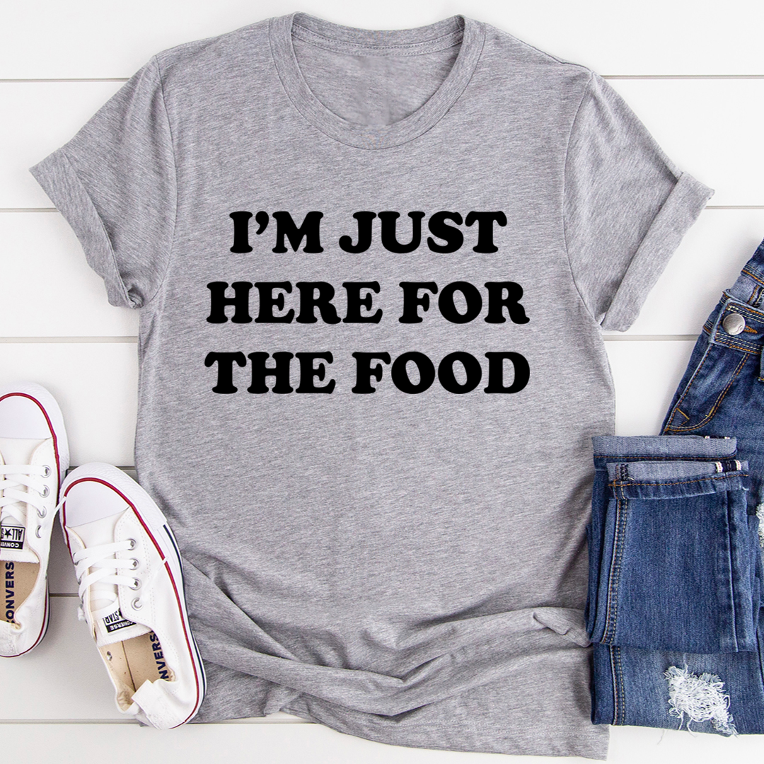 I'm Just Here For The Food T-Shirt