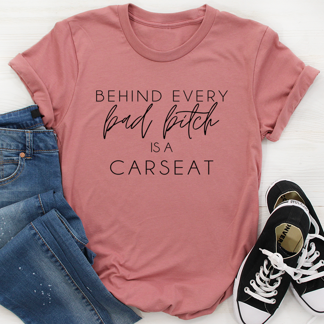 Behind Every Bad B Is A Car Seat T-Shirt