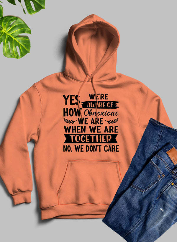 Yes Were Aware Of How Obnoxious We Are Together Hoodie