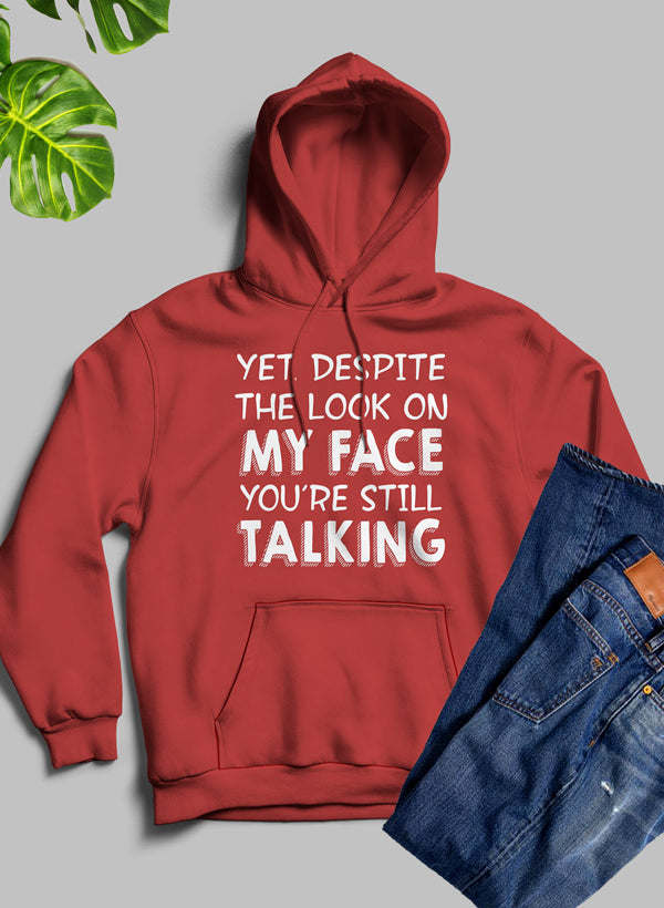 Yet Despite The Look On My Face Youre Still Talking Hoodie