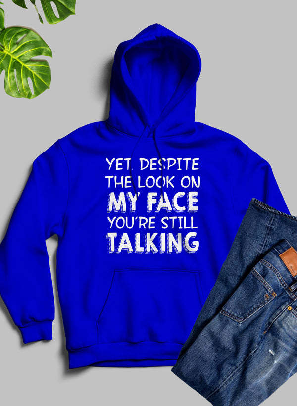 Yet Despite The Look On My Face Youre Still Talking Hoodie