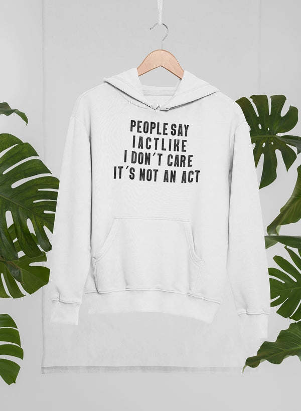 People Say I Act Like I Don't Care It's Not An Act Hoodie