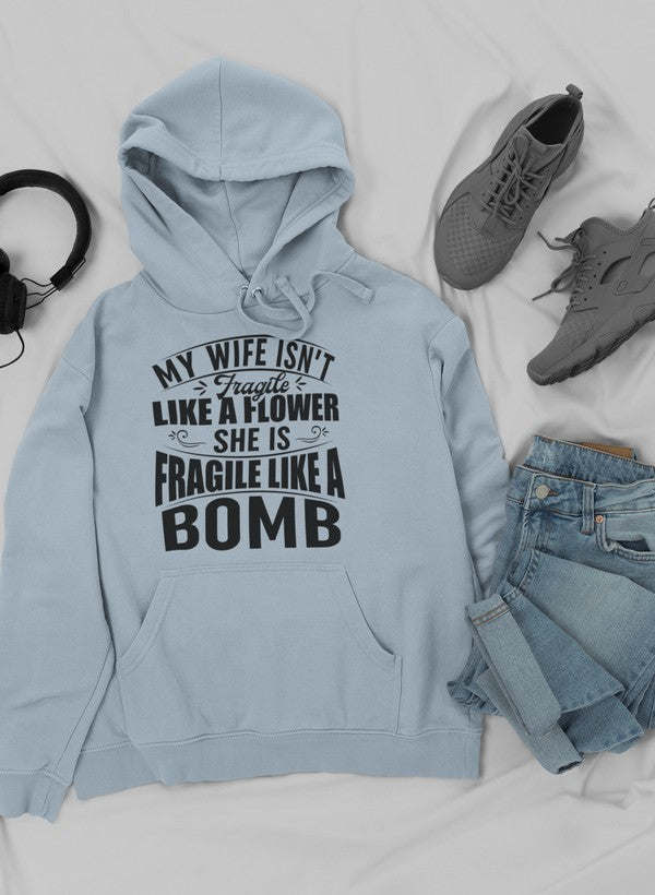 My Wife Isn't Fragile Like A Flower She Is Fragile Like A Bomb Hoodie