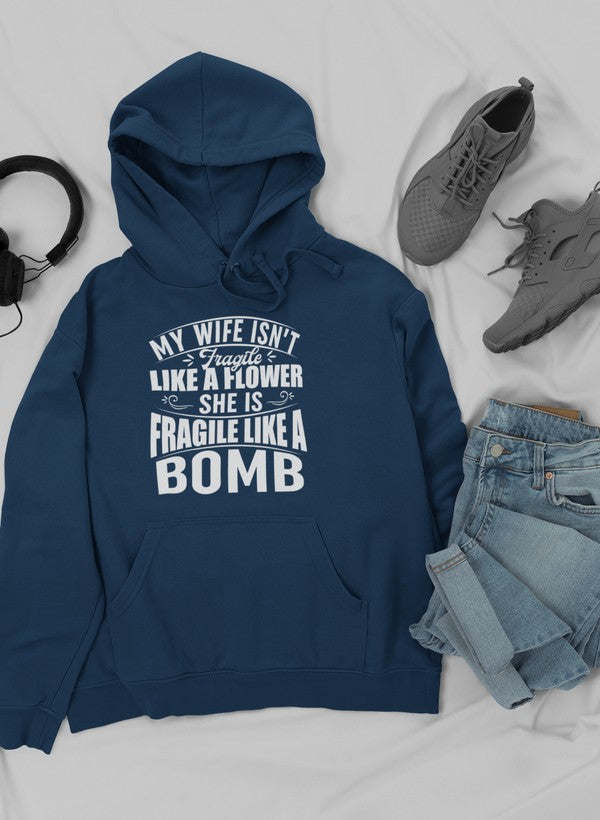 My Wife Isn't Fragile Like A Flower She Is Fragile Like A Bomb Hoodie