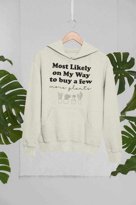 Most Likely On My Way To Buy A Few More Plants Hoodie