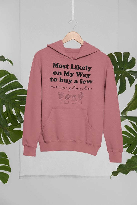 Most Likely On My Way To Buy A Few More Plants Hoodie