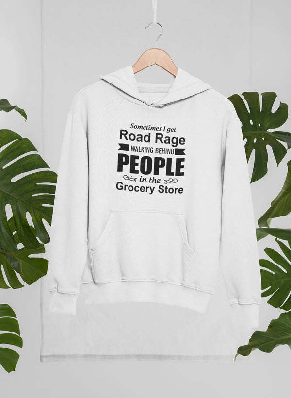 Sometimes I Get Road Rage Walking Behind People In The Grocery Hoodie