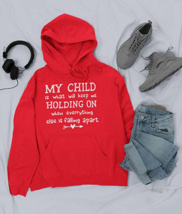 My Child Is What Will Keep Me Holding On When Everything Else Is Falling Apart Hoodie