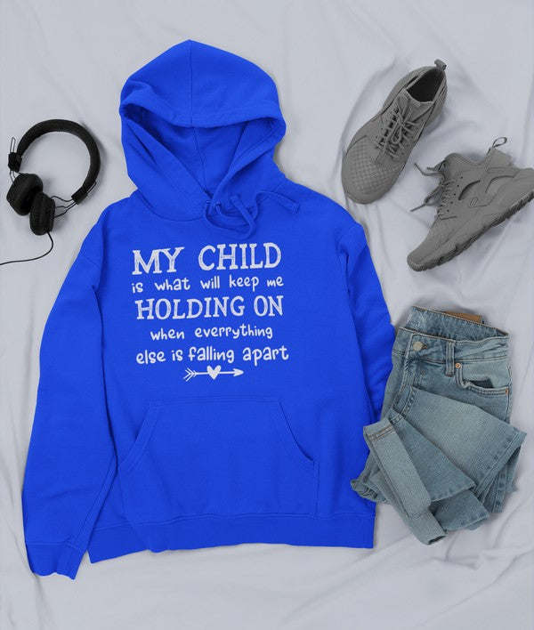 My Child Is What Will Keep Me Holding On When Everything Else Is Falling Apart Hoodie