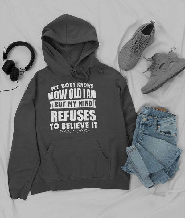 My Body Knows How Old I Am But My Mind Refuses to Believe It Hoodie