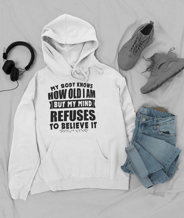 My Body Knows How Old I Am But My Mind Refuses to Believe It Hoodie