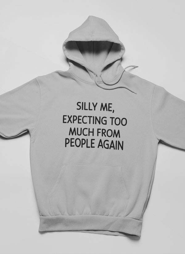 Silly Me Expecting Too Much From People Again Hoodie