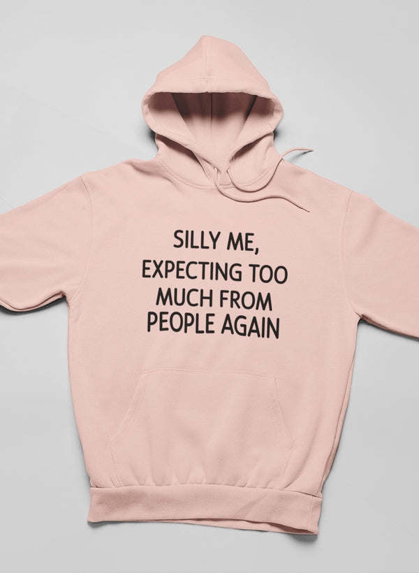 Silly Me Expecting Too Much From People Again Hoodie