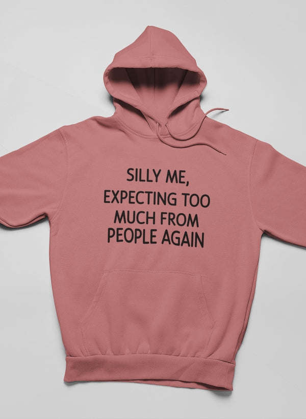 Silly Me Expecting Too Much From People Again Hoodie