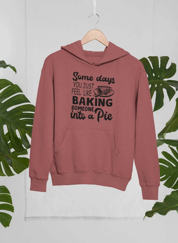 Some Days You Just Feel Like Baking Someone Into A Pie Hoodie