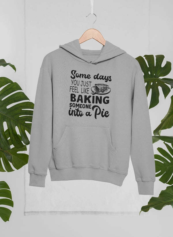 Some Days You Just Feel Like Baking Someone Into A Pie Hoodie