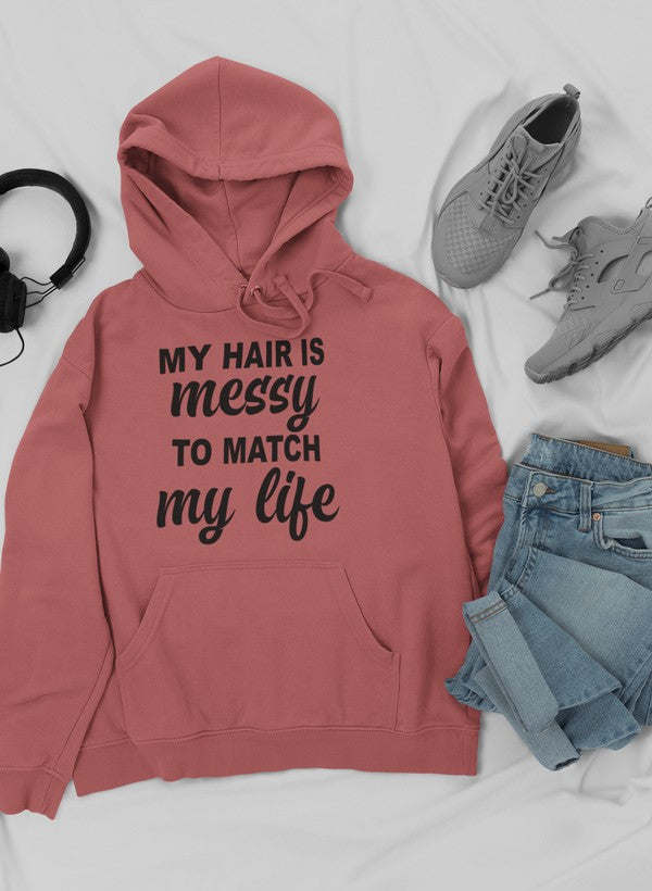 My Hair Is Messy To Match My Life Hoodie