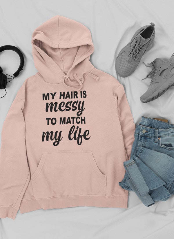 My Hair Is Messy To Match My Life Hoodie